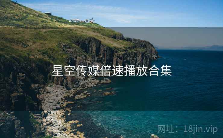 星空传媒倍速播放合集