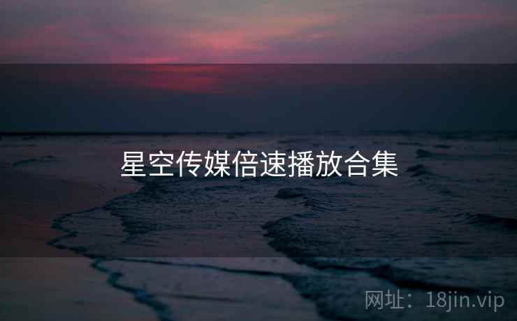 星空传媒倍速播放合集