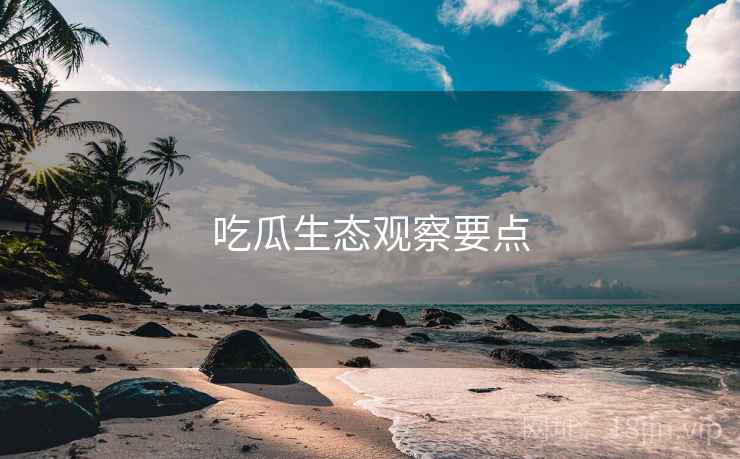 吃瓜生态观察要点