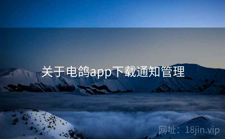 关于电鸽app下载通知管理