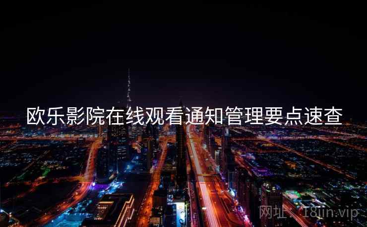 欧乐影院在线观看通知管理要点速查